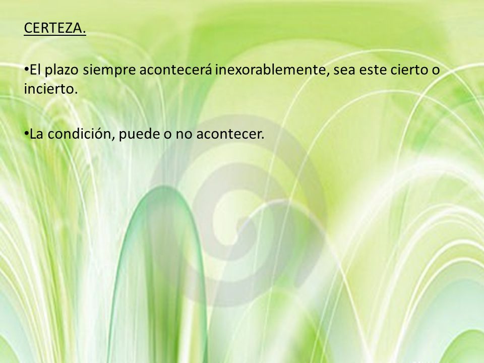 CERTEZA. El plazo siempre acontecerá inexorablemente, sea este cierto o incierto.