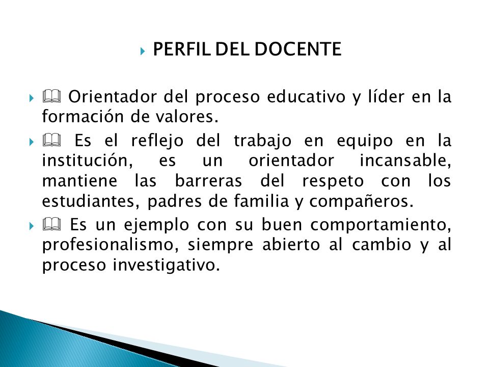 PERFIL DEL DOCENTE  Orientador del proceso educativo y líder en la formación de valores.