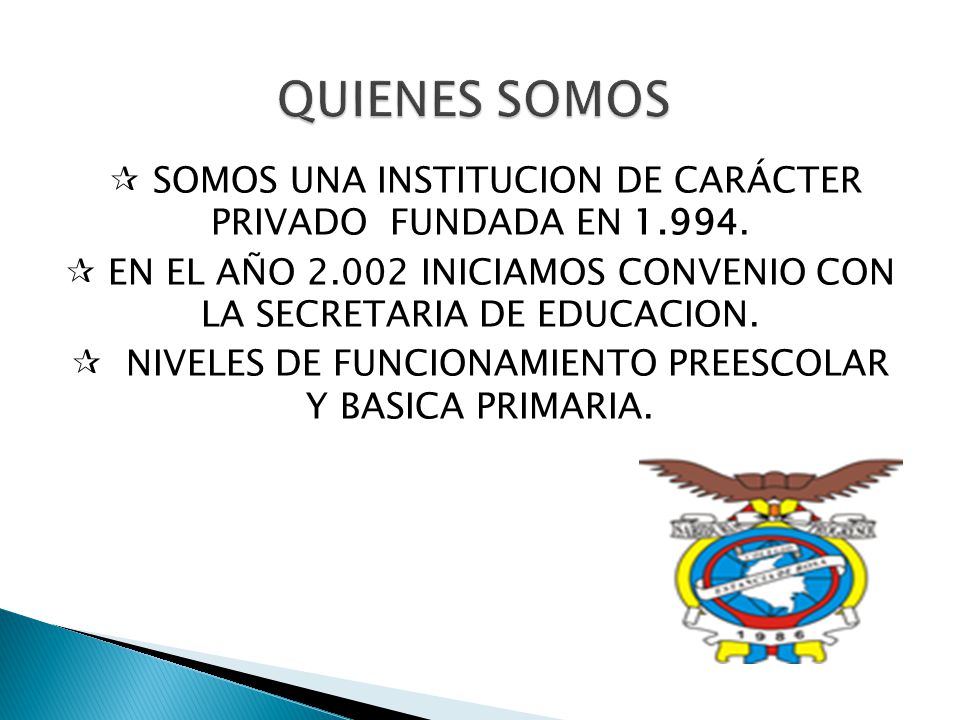 QUIENES SOMOS  SOMOS UNA INSTITUCION DE CARÁCTER PRIVADO FUNDADA EN  EN EL AÑO INICIAMOS CONVENIO CON LA SECRETARIA DE EDUCACION.
