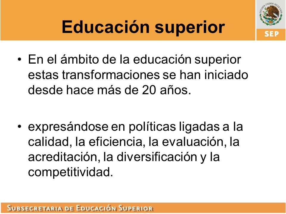 Educación superior En el ámbito de la educación superior estas transformaciones se han iniciado desde hace más de 20 años.