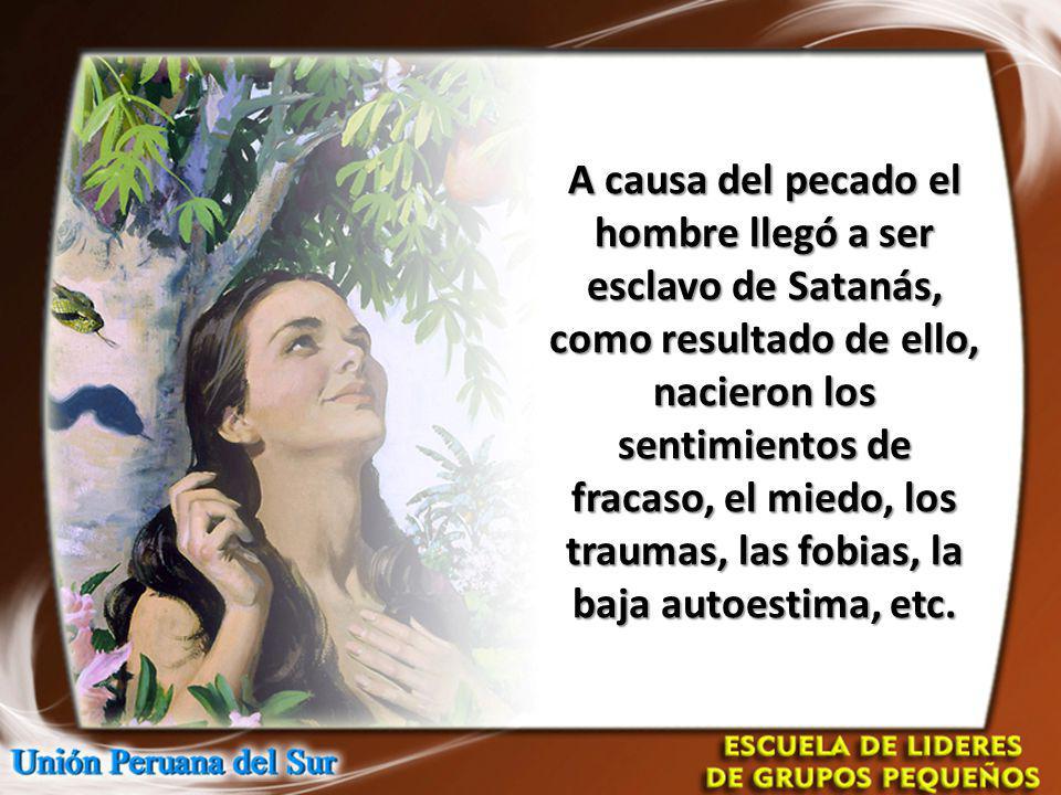 A causa del pecado el hombre llegó a ser esclavo de Satanás, como resultado de ello, nacieron los sentimientos de fracaso, el miedo, los traumas, las fobias, la baja autoestima, etc.