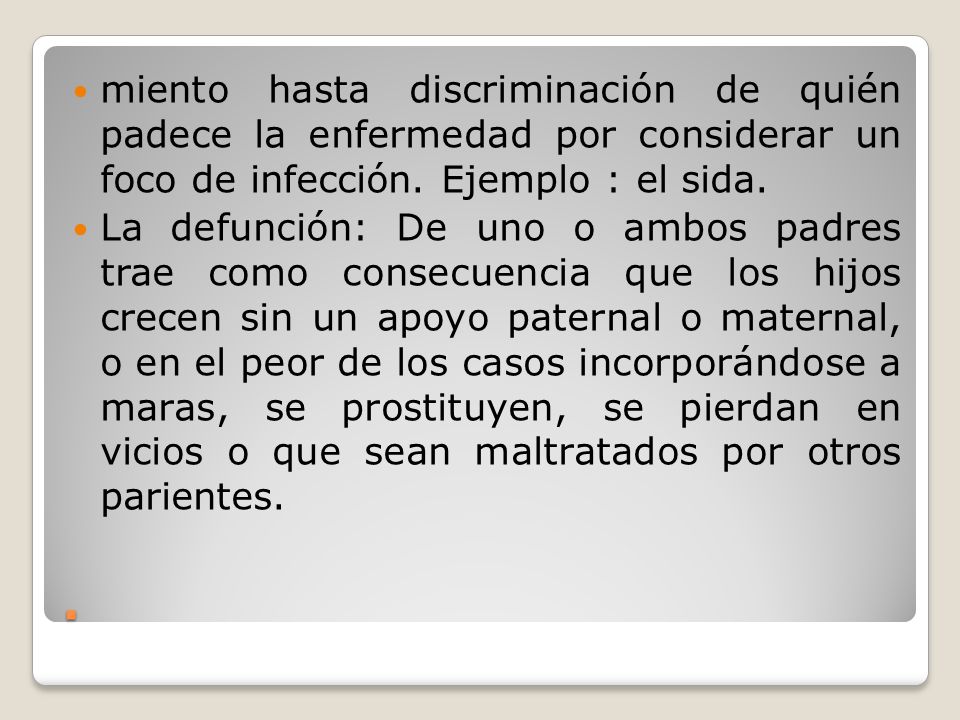 miento hasta discriminación de quién padece la enfermedad por considerar un foco de infección. Ejemplo : el sida.