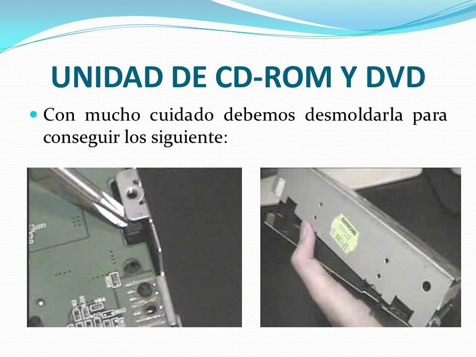 UNIDAD DE CD-ROM Y DVD Con mucho cuidado debemos desmoldarla para conseguir los siguiente: