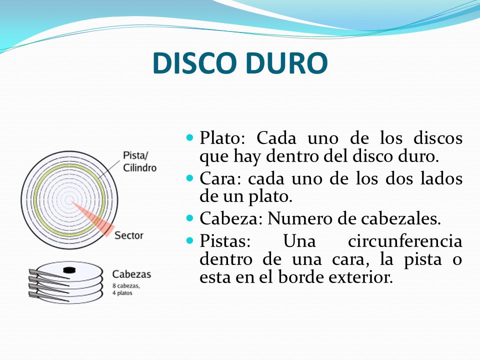 DISCO DURO Plato: Cada uno de los discos que hay dentro del disco duro. Cara: cada uno de los dos lados de un plato.