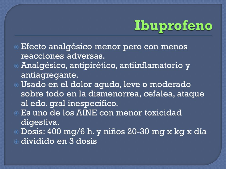 Ibuprofeno Efecto analgésico menor pero con menos reacciones adversas.