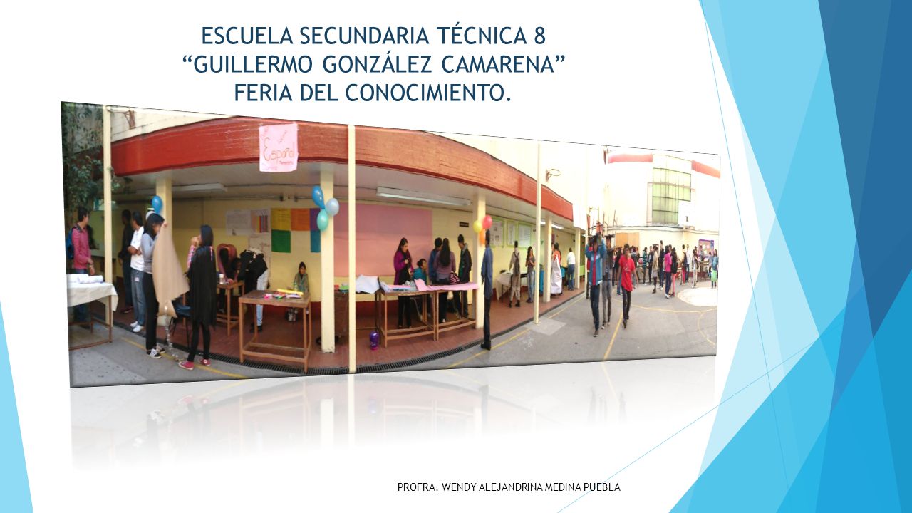 ESCUELA SECUNDARIA TÉCNICA 8 GUILLERMO GONZÁLEZ CAMARENA FERIA DEL CONOCIMIENTO.