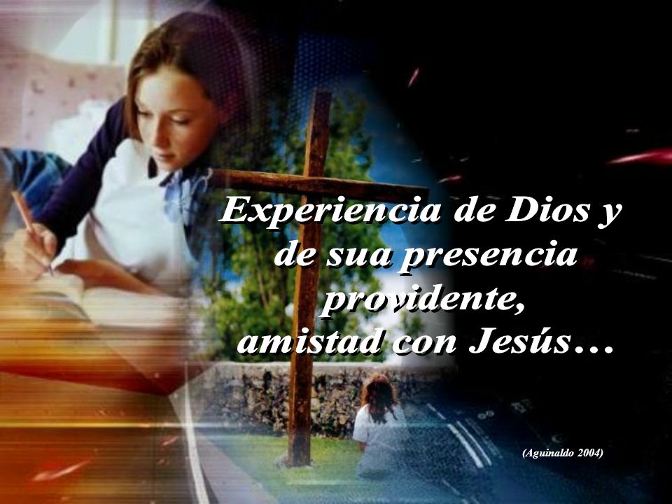 Experiencia de Dios y de sua presencia providente, amistad con Jesús…