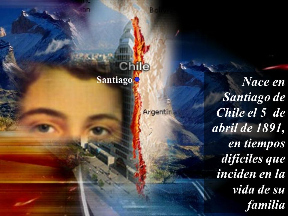 Santiago Nace en Santiago de Chile el 5 de abril de 1891, en tiempos difíciles que inciden en la vida de su familia.