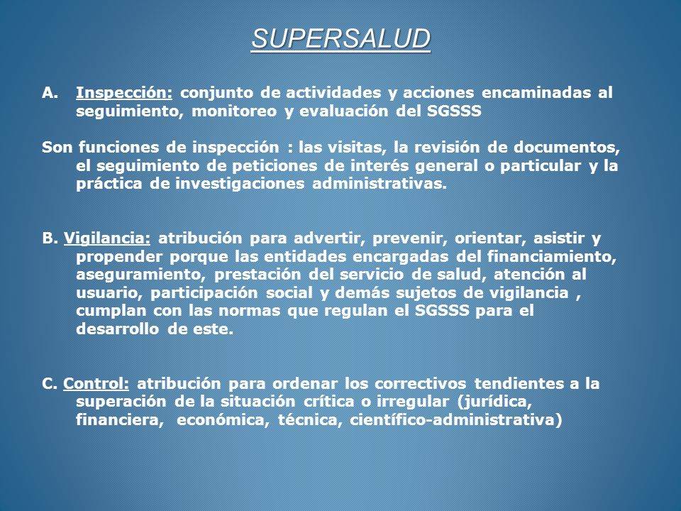 SUPERSALUD Inspección: conjunto de actividades y acciones encaminadas al seguimiento, monitoreo y evaluación del SGSSS.