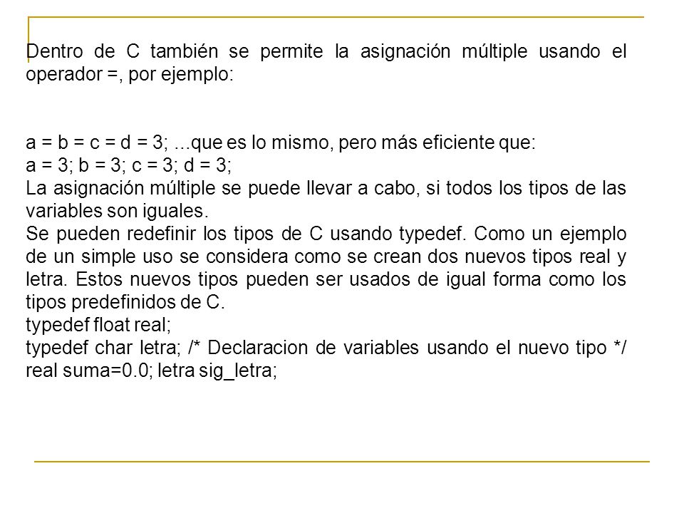 Dentro de C también se permite la asignación múltiple usando el operador =, por ejemplo: