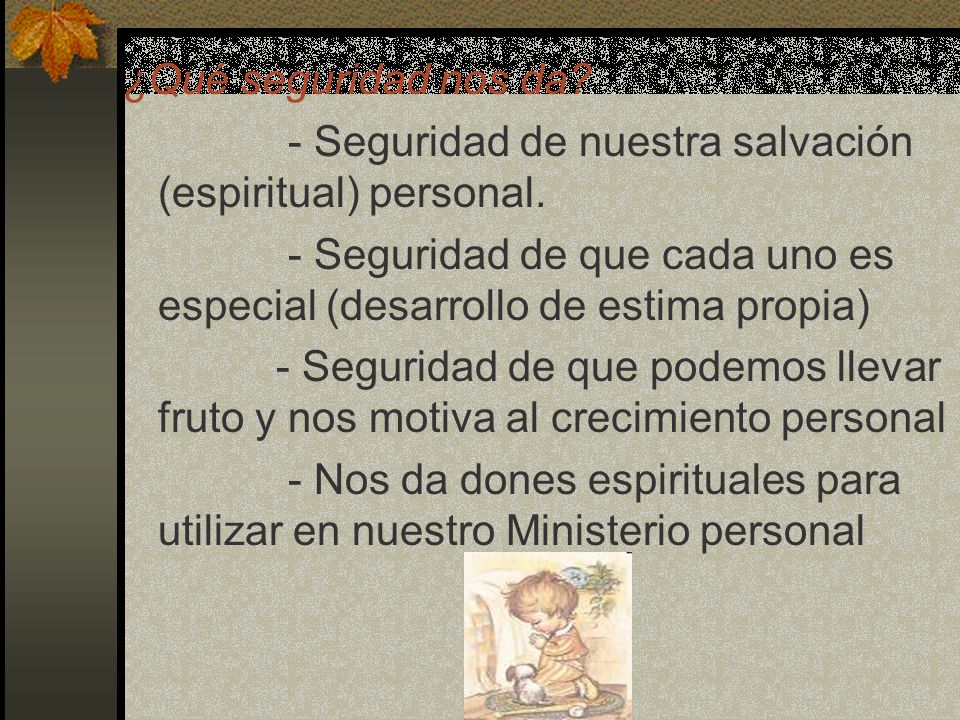 ¿Qué seguridad nos da - Seguridad de nuestra salvación (espiritual) personal. - Seguridad de que cada uno es especial (desarrollo de estima propia)