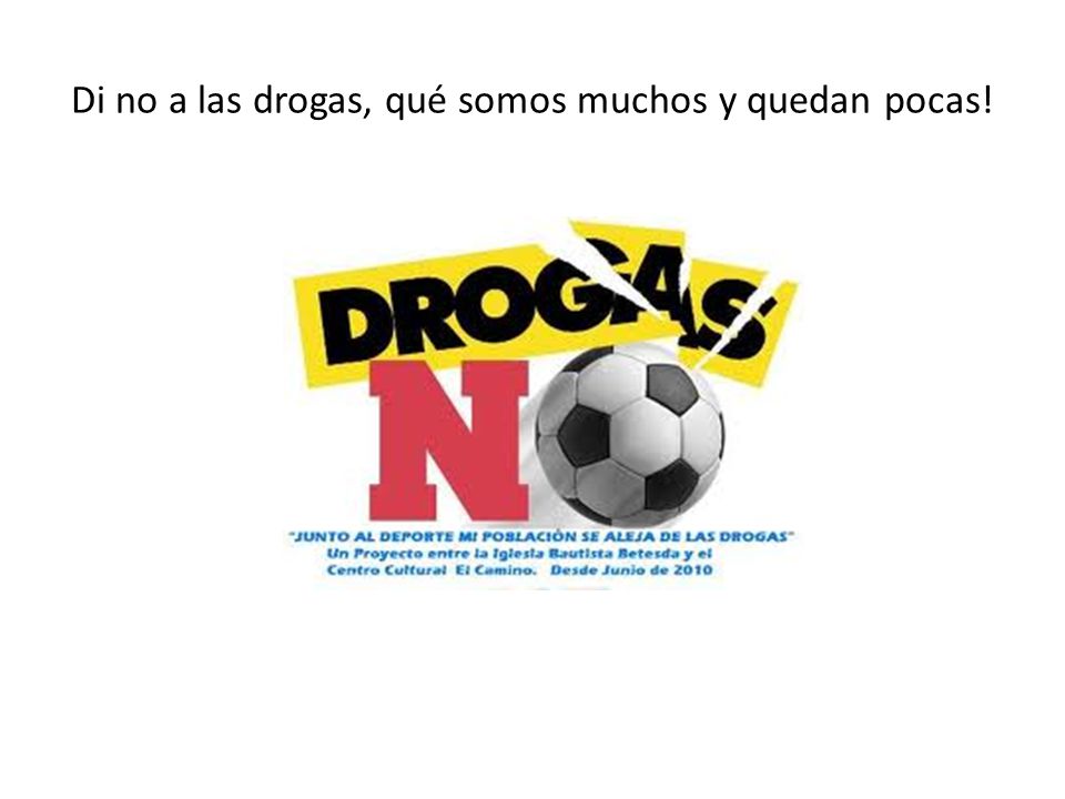 Di no a las drogas, qué somos muchos y quedan pocas!