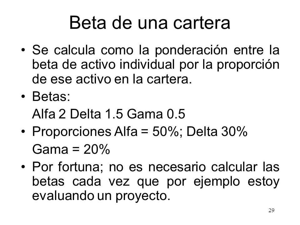 Beta de una cartera Se calcula como la ponderación entre la beta de activo individual por la proporción de ese activo en la cartera.