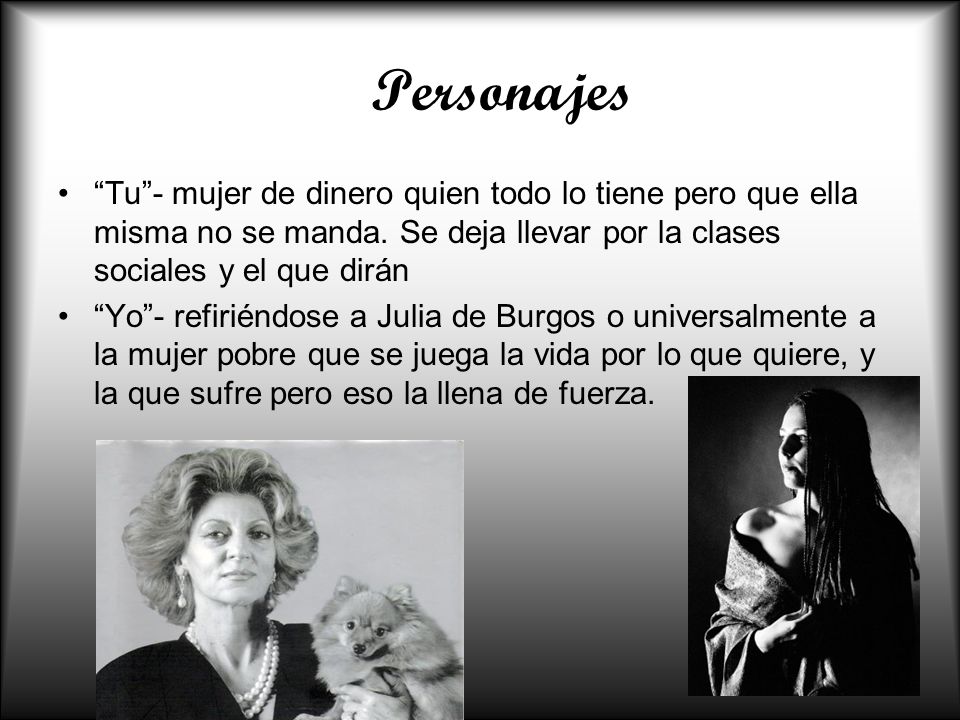Personajes Tu - mujer de dinero quien todo lo tiene pero que ella misma no se manda. Se deja llevar por la clases sociales y el que dirán.