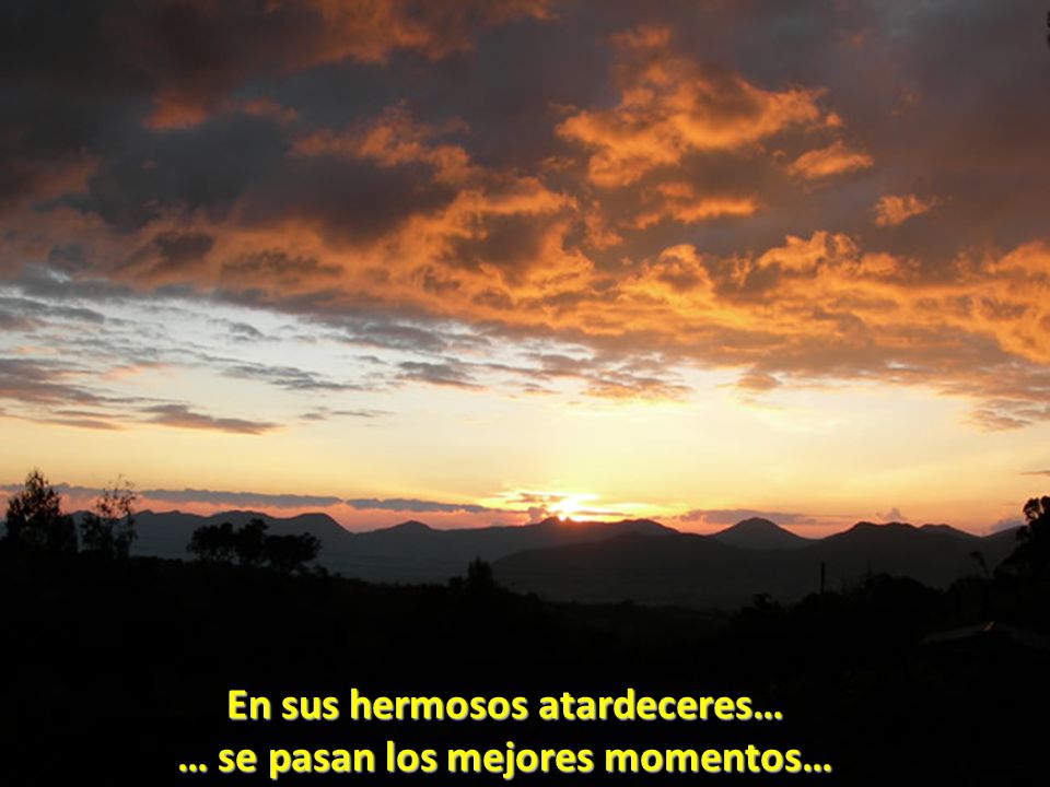 En sus hermosos atardeceres… … se pasan los mejores momentos…