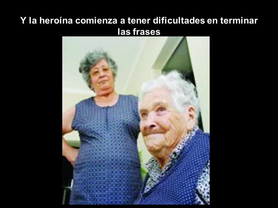 Y la heroína comienza a tener dificultades en terminar las frases