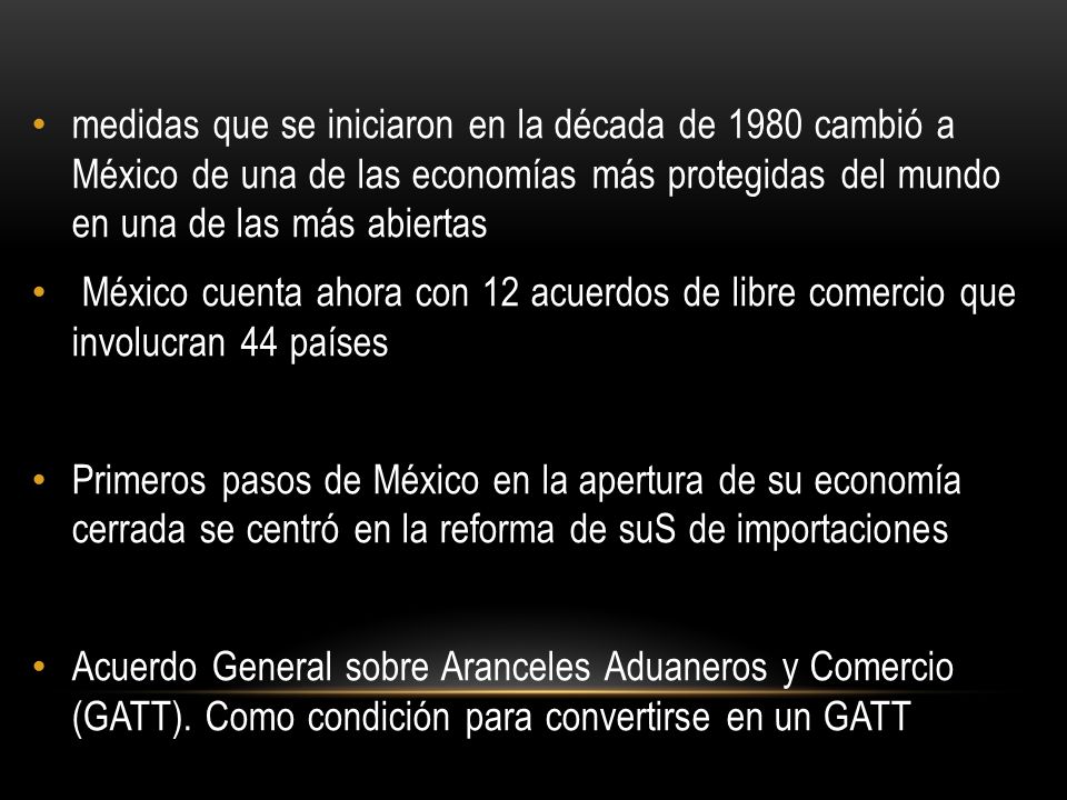 medidas que se iniciaron en la década de 1980 cambió a México de una de las economías más protegidas del mundo en una de las más abiertas