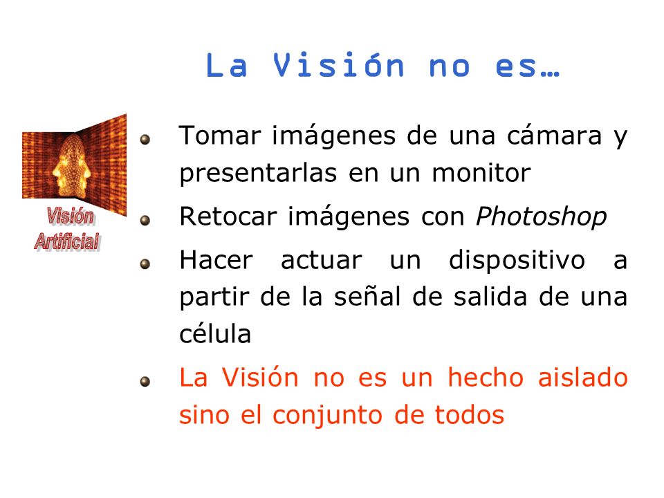 La Visión no es… Tomar imágenes de una cámara y presentarlas en un monitor. Retocar imágenes con Photoshop.