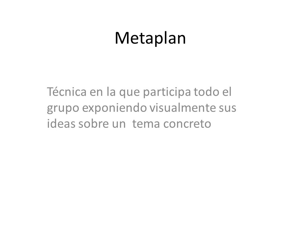 Metaplan Técnica en la que participa todo el grupo exponiendo visualmente sus ideas sobre un tema concreto.