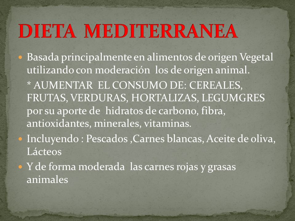 DIETA MEDITERRANEA Basada principalmente en alimentos de origen Vegetal utilizando con moderación los de origen animal.