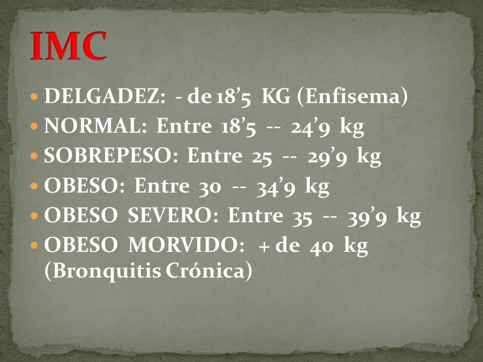 IMC DELGADEZ: - de 18’5 KG (Enfisema) NORMAL: Entre 18’ ’9 kg