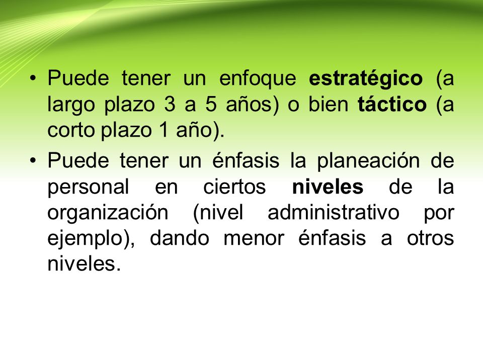 Puede tener un enfoque estratégico (a largo plazo 3 a 5 años) o bien táctico (a corto plazo 1 año).