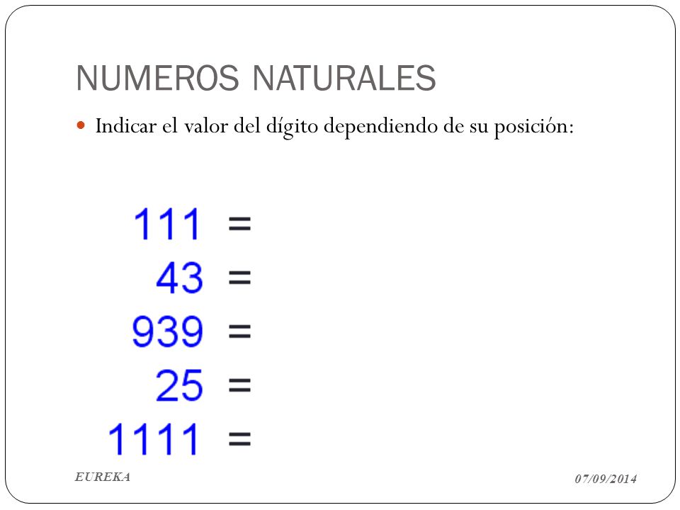NUMEROS NATURALES Indicar el valor del dígito dependiendo de su posición: EUREKA 06/04/2017