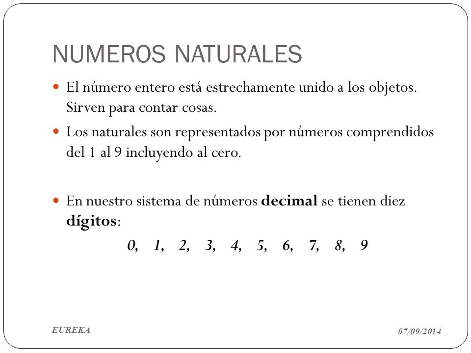NUMEROS NATURALES El número entero está estrechamente unido a los objetos. Sirven para contar cosas.