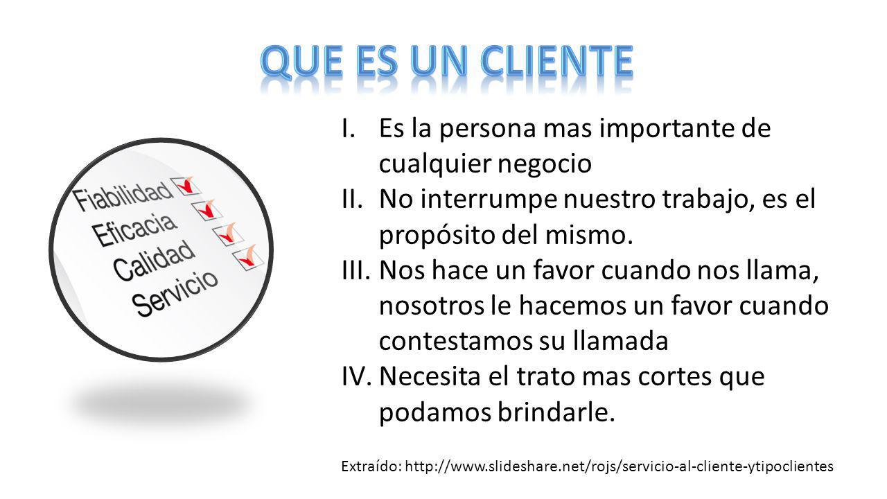 QUE ES UN CLIENTE Es la persona mas importante de cualquier negocio