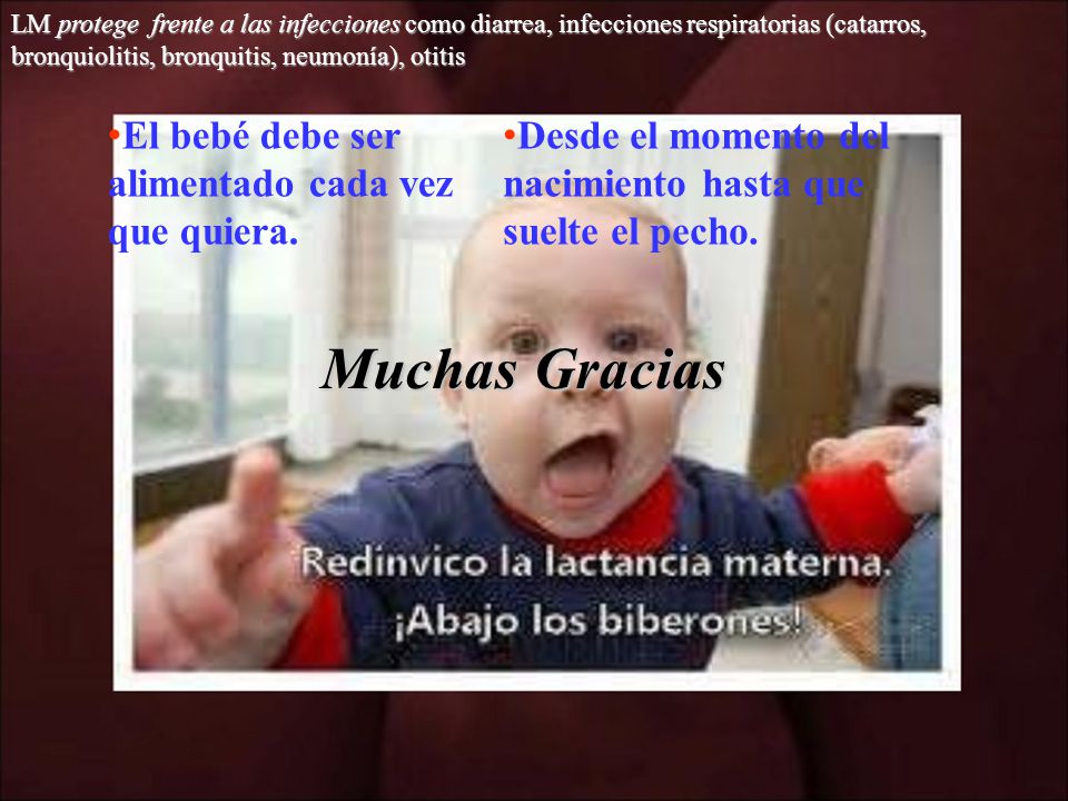 Muchas Gracias El bebé debe ser alimentado cada vez que quiera.