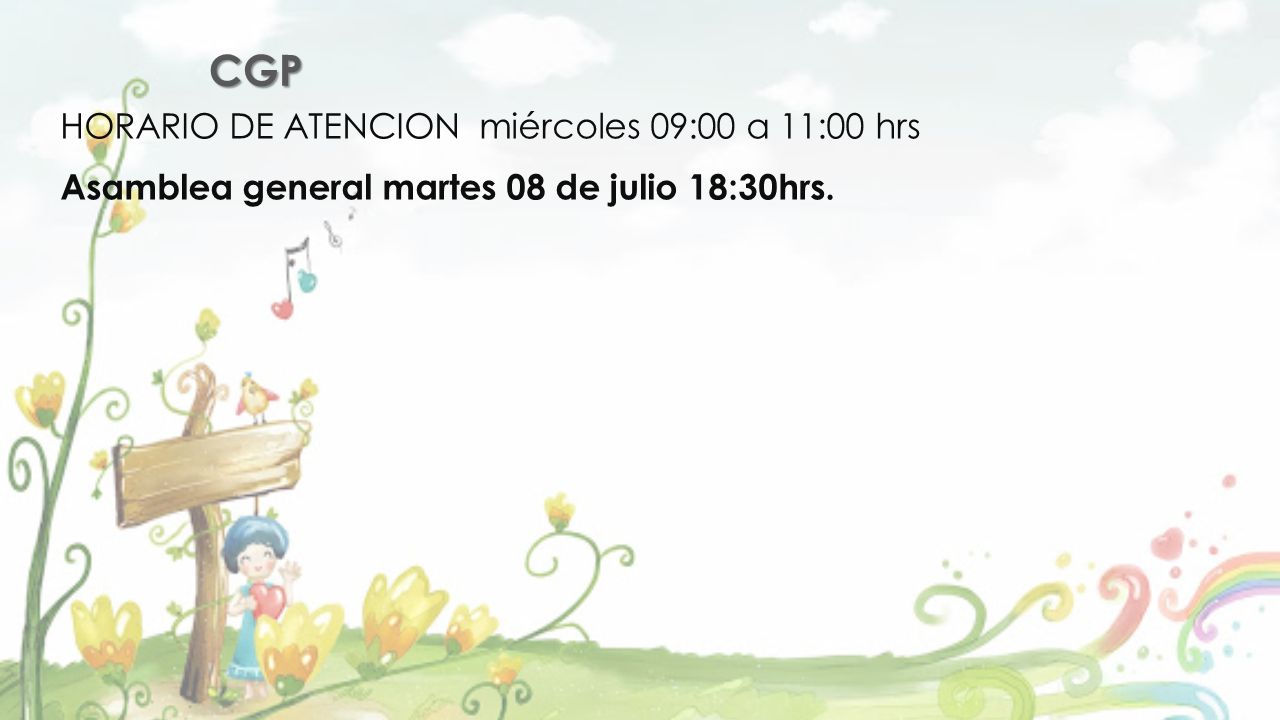 CGP HORARIO DE ATENCION miércoles 09:00 a 11:00 hrs Asamblea general martes 08 de julio 18:30hrs.