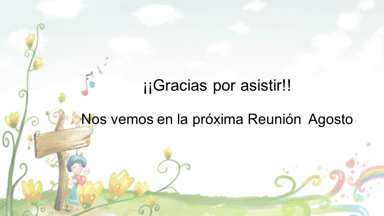 ¡¡Gracias por asistir!! Nos vemos en la próxima Reunión Agosto