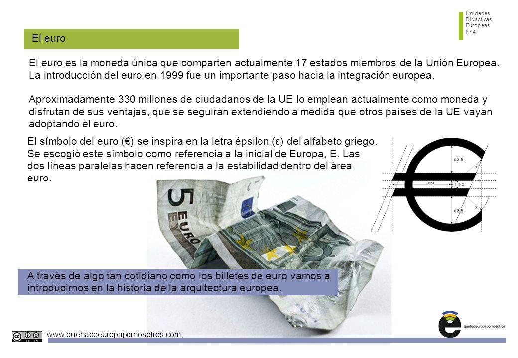 Unidades Didácticas. Europeas. Nº 4. El euro. El euro es la moneda única que comparten actualmente 17 estados miembros de la Unión Europea.