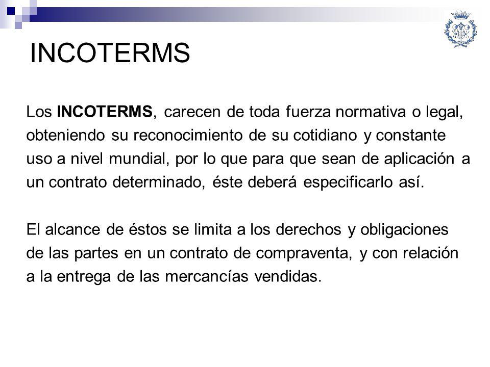 INCOTERMS Los INCOTERMS, carecen de toda fuerza normativa o legal,