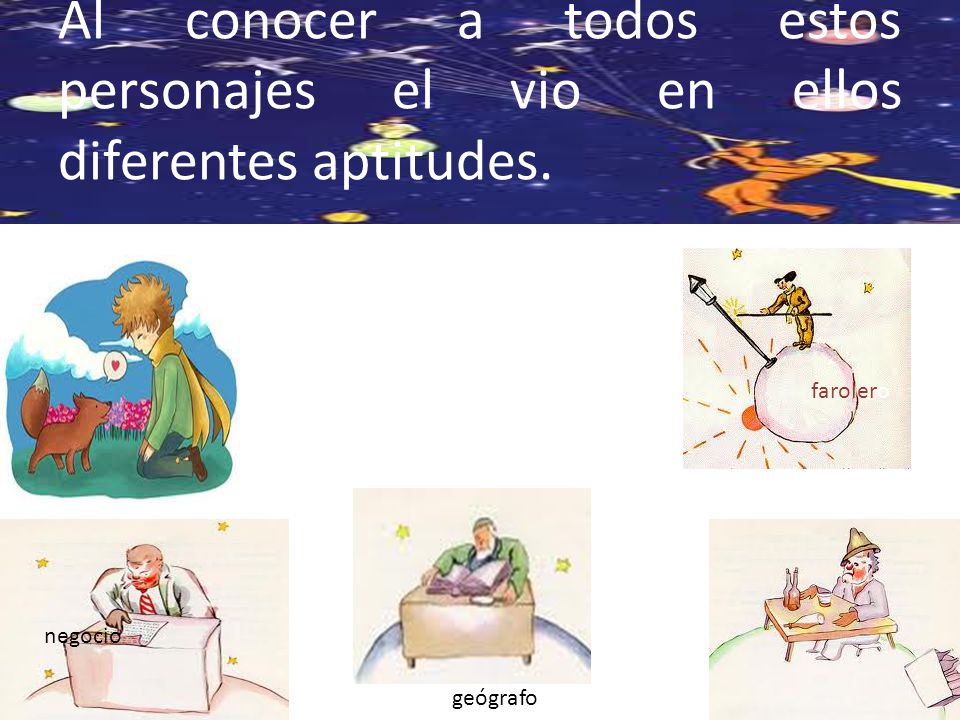 Al conocer a todos estos personajes el vio en ellos diferentes aptitudes.