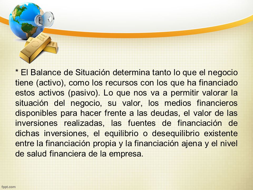 * El Balance de Situación determina tanto lo que el negocio tiene (activo), como los recursos con los que ha financiado estos activos (pasivo).