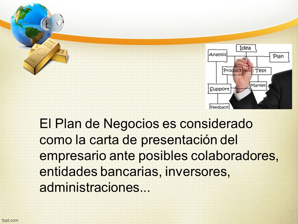 El Plan de Negocios es considerado como la carta de presentación del empresario ante posibles colaboradores, entidades bancarias, inversores, administraciones...
