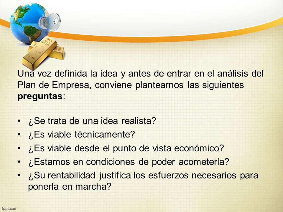 Una vez definida la idea y antes de entrar en el análisis del Plan de Empresa, conviene plantearnos las siguientes preguntas: