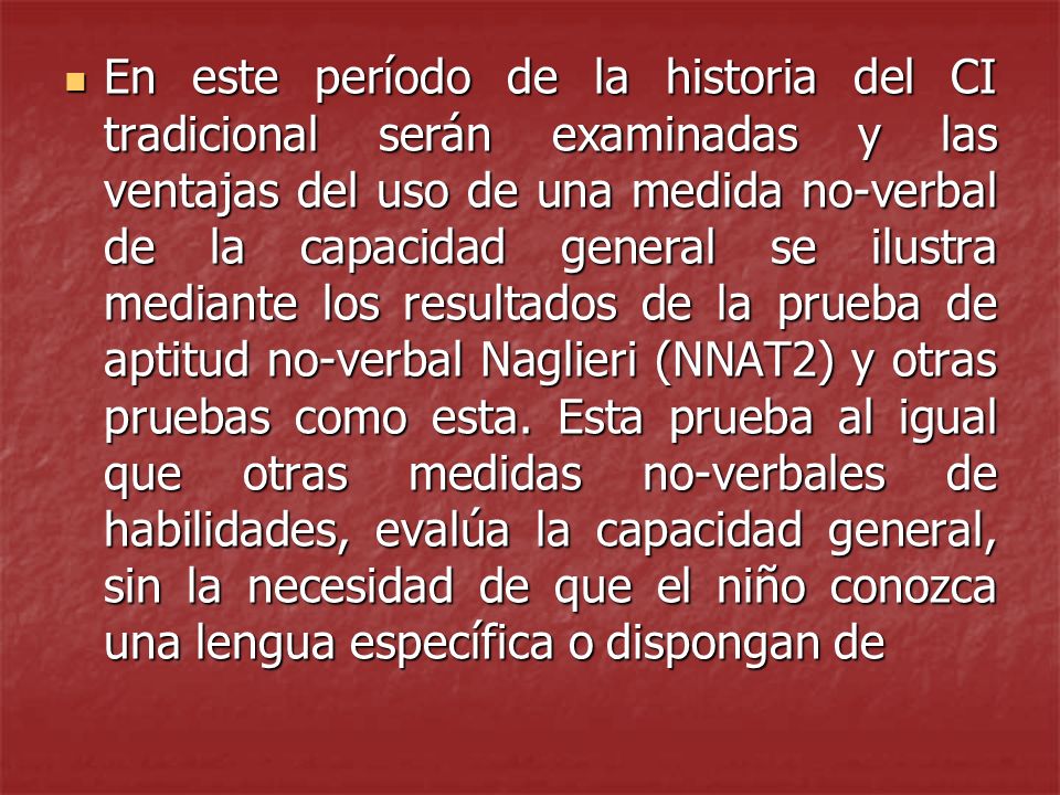 En este período de la historia del CI tradicional serán examinadas y las ventajas del uso de una medida no-verbal de la capacidad general se ilustra mediante los resultados de la prueba de aptitud no-verbal Naglieri (NNAT2) y otras pruebas como esta.