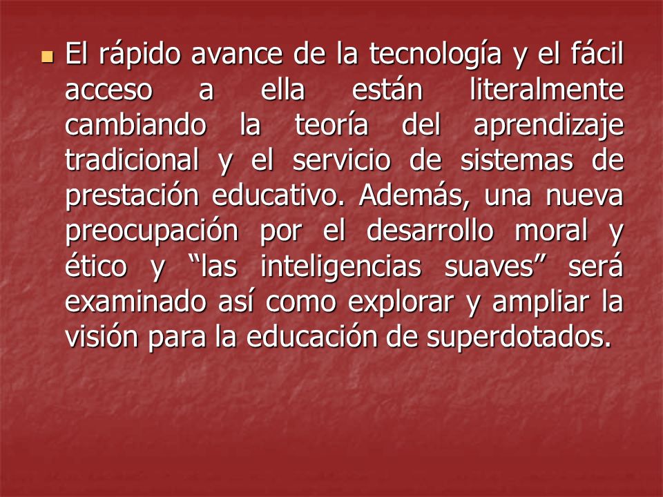 El rápido avance de la tecnología y el fácil acceso a ella están literalmente cambiando la teoría del aprendizaje tradicional y el servicio de sistemas de prestación educativo.