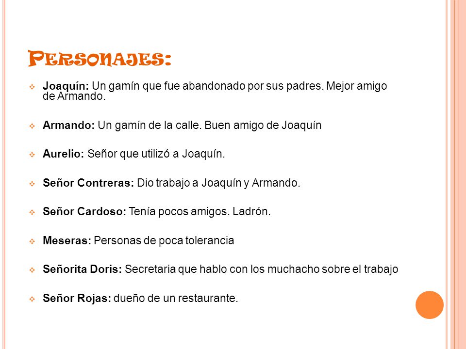 Personajes: Joaquín: Un gamín que fue abandonado por sus padres. Mejor amigo de Armando. Armando: Un gamín de la calle. Buen amigo de Joaquín.
