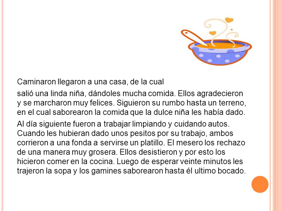 Caminaron llegaron a una casa, de la cual salió una linda niña, dándoles mucha comida.