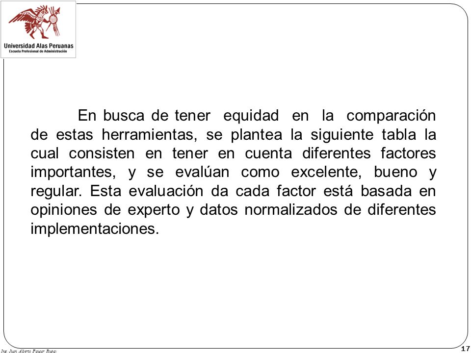 En busca de tener equidad en la comparación de estas herramientas, se plantea la siguiente tabla la cual consisten en tener en cuenta diferentes factores importantes, y se evalúan como excelente, bueno y regular. Esta evaluación da cada factor está basada en opiniones de experto y datos normalizados de diferentes implementaciones.