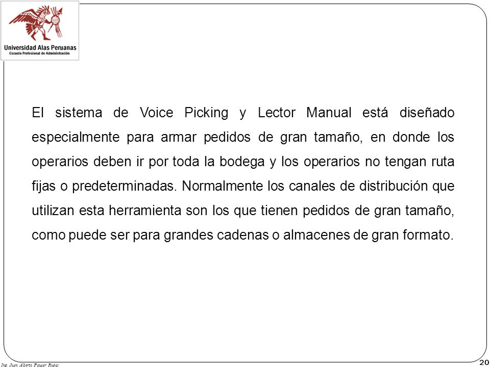 El sistema de Voice Picking y Lector Manual está diseñado especialmente para armar pedidos de gran tamaño, en donde los operarios deben ir por toda la bodega y los operarios no tengan ruta fijas o predeterminadas. Normalmente los canales de distribución que utilizan esta herramienta son los que tienen pedidos de gran tamaño, como puede ser para grandes cadenas o almacenes de gran formato.