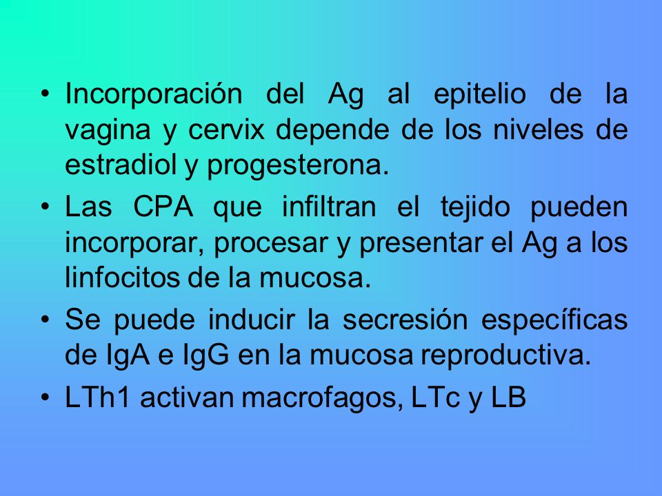 Incorporación del Ag al epitelio de la vagina y cervix depende de los niveles de estradiol y progesterona.