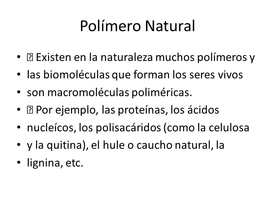 Polímero Natural  Existen en la naturaleza muchos polímeros y