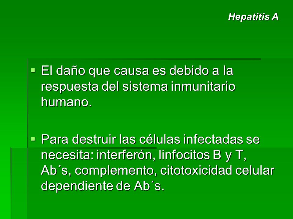 Hepatitis A El daño que causa es debido a la respuesta del sistema inmunitario humano.
