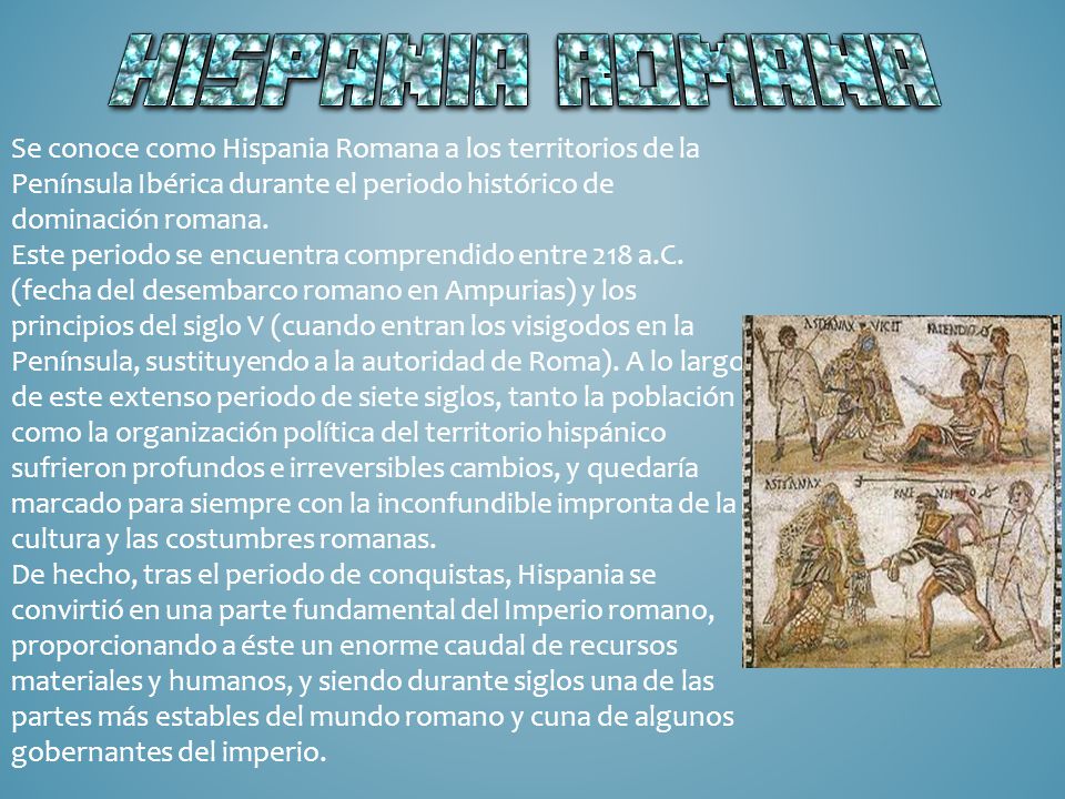 Se conoce como Hispania Romana a los territorios de la Península Ibérica durante el periodo histórico de dominación romana.