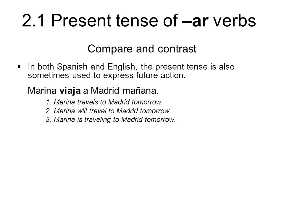 Compare and contrast In both Spanish and English, the present tense is also sometimes used to express future action.