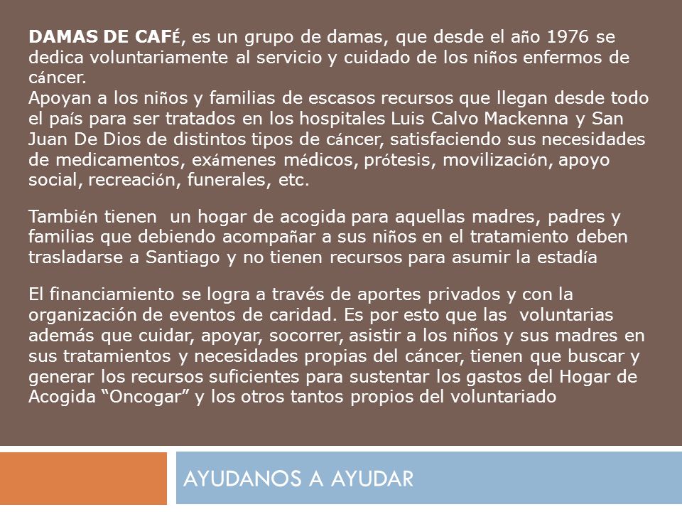 DAMAS DE CAFÉ, es un grupo de damas, que desde el año 1976 se dedica voluntariamente al servicio y cuidado de los niños enfermos de cáncer.